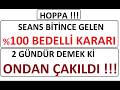 HOPPA !!! SEANS BİTİNCE %100 BEDELLİ KARARI AÇIKLADI !!! 2 GÜNDÜR DEMEK Kİ ONDAN ÇAKILDI !!!