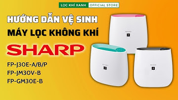 Hướng dẫn vệ sinh máy lọc không khí Sharp FP-J30E-A/B/PFP-JM30V-BFP-GM30E-B