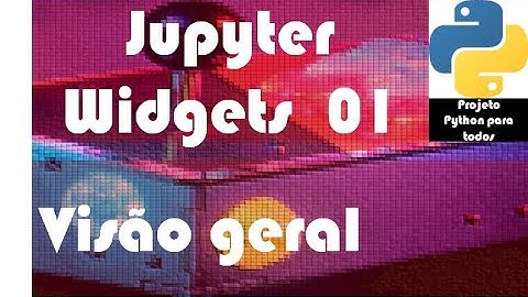 Módulo 14 - Aula 1: Jupyter Widgets - Visão Geral