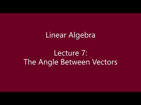 Linear Algebra - Lecture 7: The Angle Between Vectors - YouTube