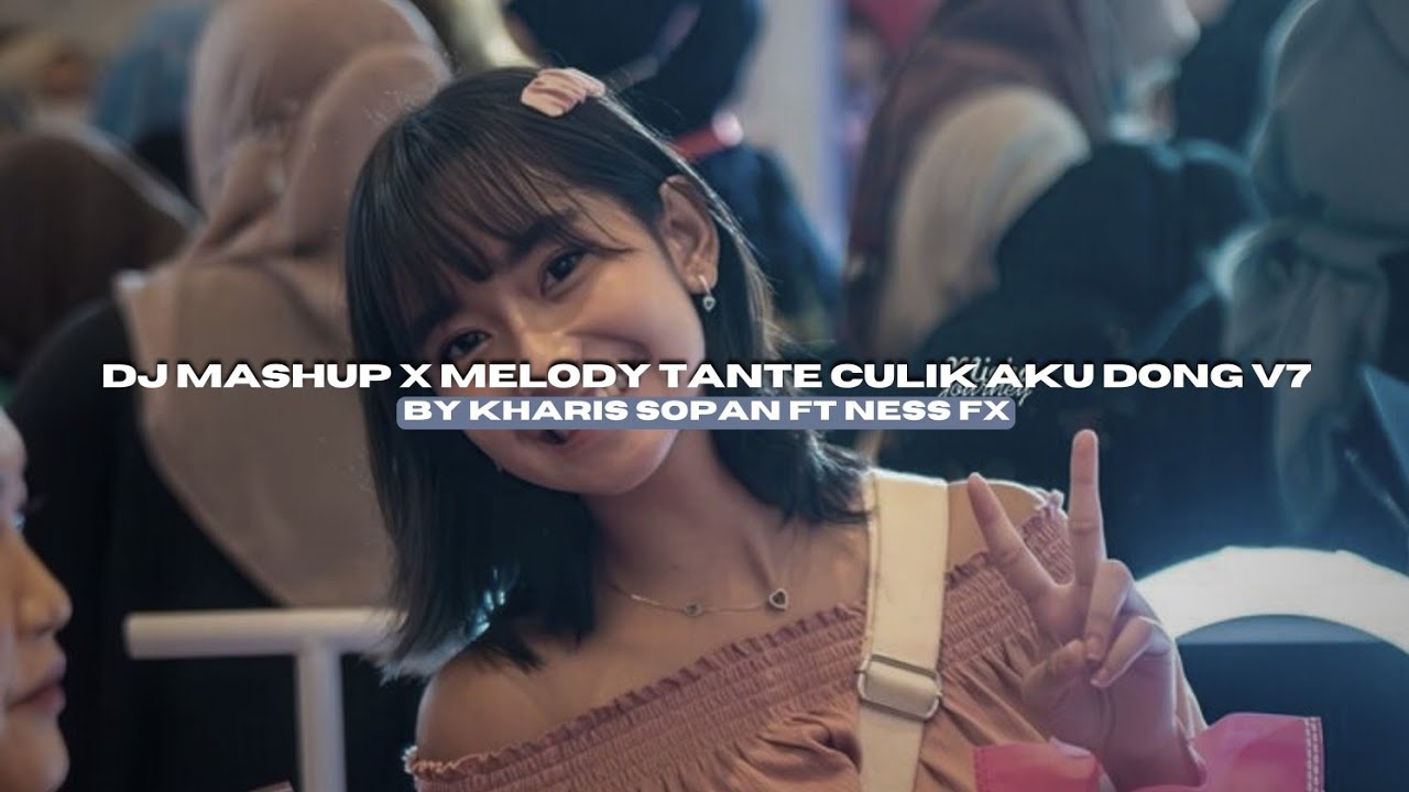 DJ MASHUP X MELODY TANTE CULIK AKU DONG V7 BY KHARIS SOPAN FT NESS FX VIRAL FYP TIKTOK MENGKANEE!!