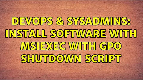 DevOps & SysAdmins: Install Software with MSIEXEC with GPO Shutdown Script (2 Solutions!!)