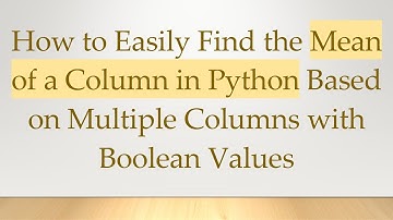 How to Easily Find the Mean of a Column in Python Based on Multiple Columns with Boolean Values