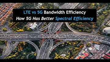 LTE vs 5G Bandwidth Efficiency - How 5G Has Better Spectral Efficiency