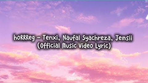 hoRRReg - Tenxi, Naufal Syachreza, Jemsii (Lyrics)