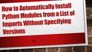 How to Automatically Install Python Modules from a List of Imports Without Specifying Versions