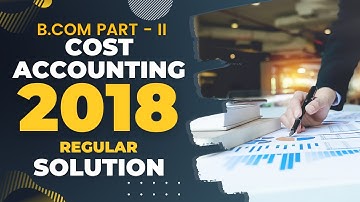 Cost Accounting (B.Com Part - II) 2018 Regular Solution | a4accounting