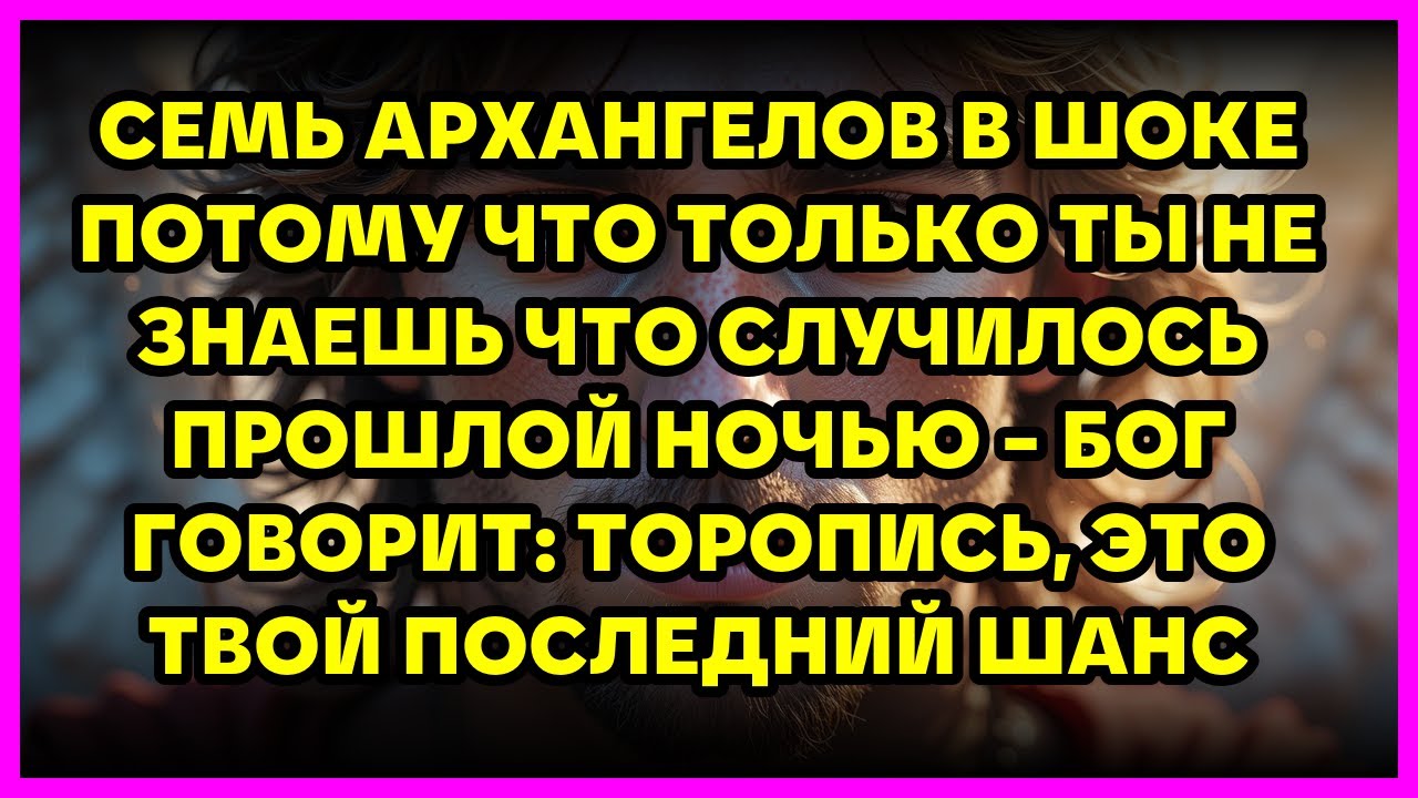 🔥 СЕМЬ АРХАНГЕЛОВ В ШОКЕ ПОТОМУ ЧТО ТОЛЬКО ТЫ НЕ ЗНАЕШЬ ЧТО СЛУЧИЛОСЬ ПРОШЛОЙ НОЧЬЮ - БОГ ГОВОРИТ...