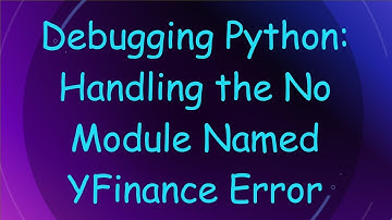 Debugging Python: Handling the No Module Named YFinance Error