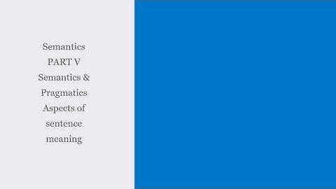 Semantics PART V Semantics & Pragmatics Aspects of sentence meaning