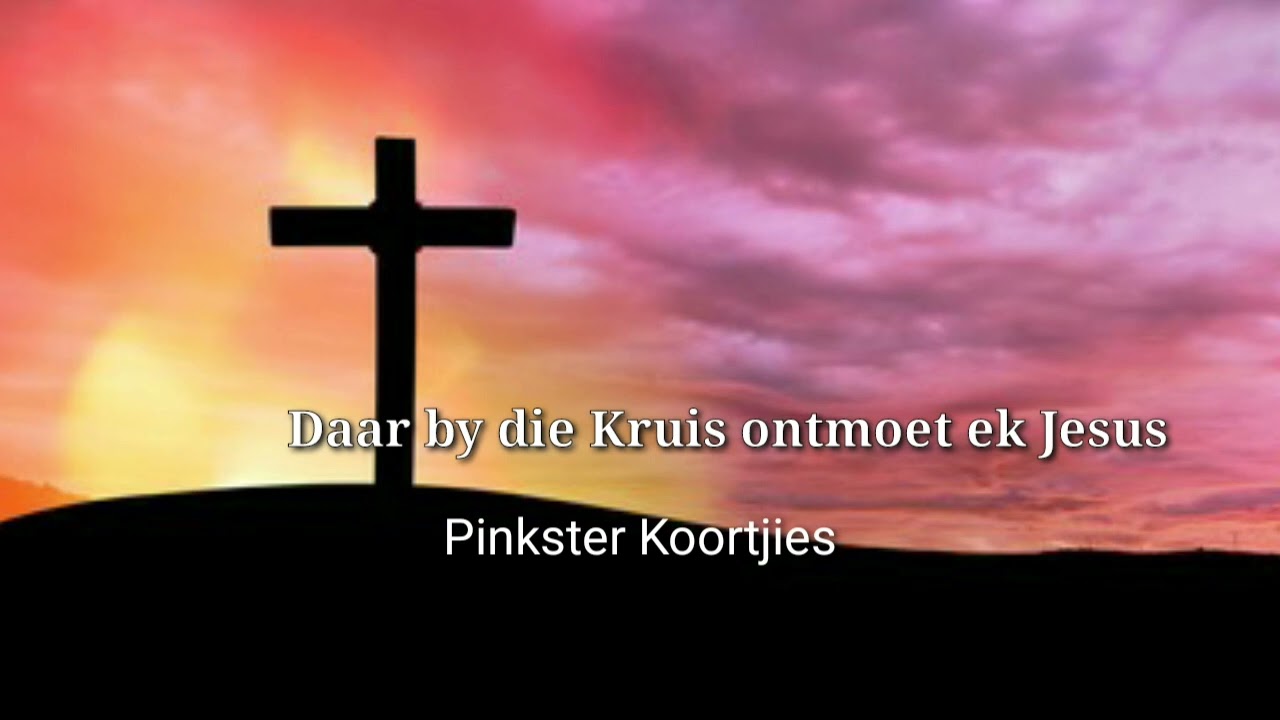 Daar by die Kruis ontmoet ek Jesus - YouTube