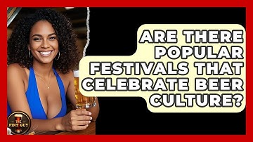 Are There Popular Festivals That Celebrate Beer Culture? | The Pint Guy