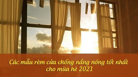 Các mẫu rèm cửa chống nắng nóng tốt nhất cho mùa hè 2021