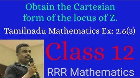 Class: 12 Obtain the Cartesian form of the locus of Z. TN 12th TB Ex: 2.6(3-iii, iv)
