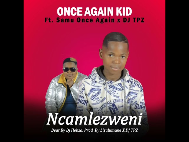 Once Again Kid ft Samu Once Again x Dj Tpz--Ncamulezweni class=