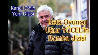 Uğur Yücel Kanal D'nin Hangi Yeni Dizisi ile Anlaşma yaptı