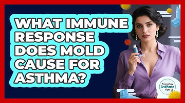 What Immune Response Does Mold Cause For Asthma? - Everyday Asthma Tips