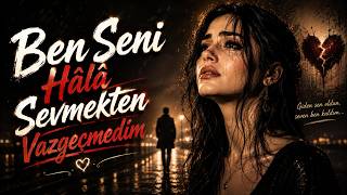 Ben Seni Hâlâ Sevmekten Vazgeçmedim