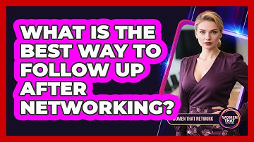 What Is the Best Way to Follow Up After Networking?