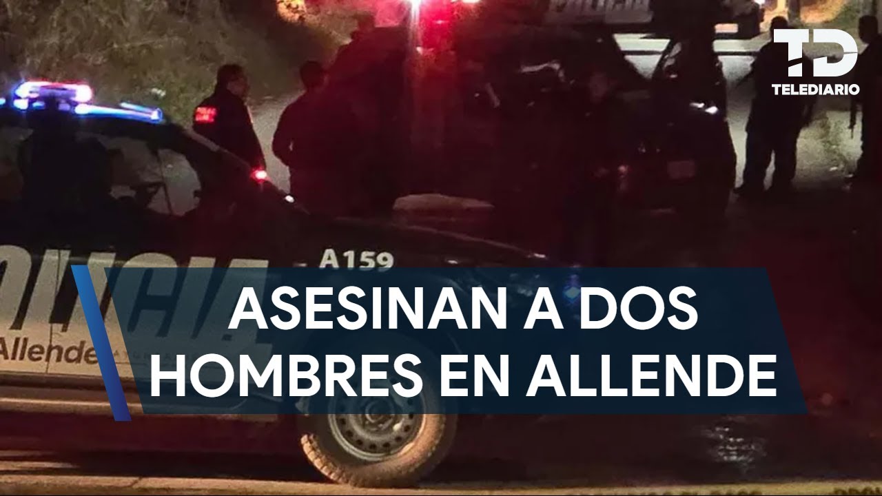 Two men shot dead and another wounded in Allende, Nuevo León.