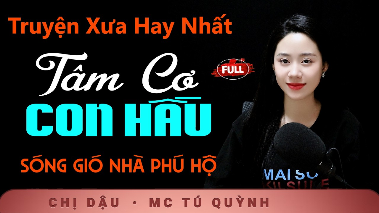 Truyện Cậu Mợ Thời Xưa - Tâm Cơ Con Hầu - Nghe Tú Quỳnh để tìm chút an yên trong cuộc sống