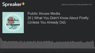 20 | What You Didn't Know About Firefly (Unless You Already Did)