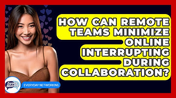 How Can Remote Teams Minimize Online Interrupting During Collaboration? - Everyday-Networking