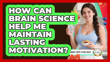 How Can Brain Science Help Me Maintain Lasting Motivation? - Smart Steps to Wellness
