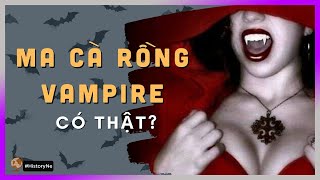 MA CÀ RỒNG -  VAMPIRE có thật không? [ HistoryNe - DLDBTT ]