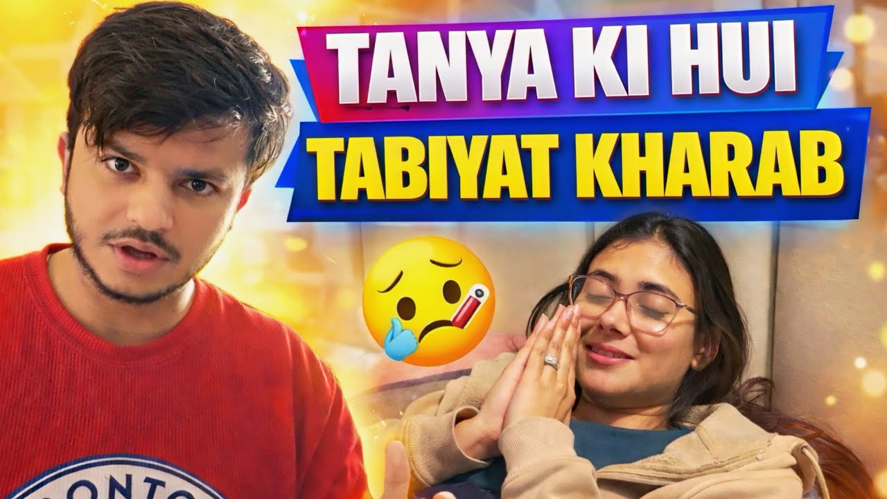 Tanya ki hui tabiyat kharab😦