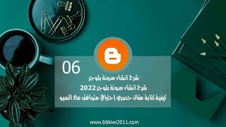 شرح انشاء مدونة بلوجر 2022 كيفية كتابة مقال حصري و عناصر أساسية لكتابة مقال إحترافي متوافق مع السيو