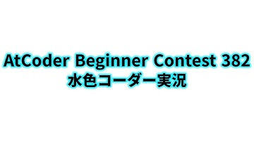 AtCoder Beginner Contest 382  水色コーダー実況