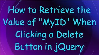 How to Retrieve the Value of MyID When Clicking a Delete Button in jQuery