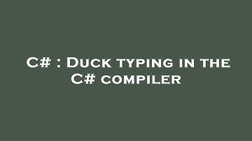 C# : Duck typing in the C# compiler