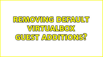 Removing default Virtualbox guest additions?