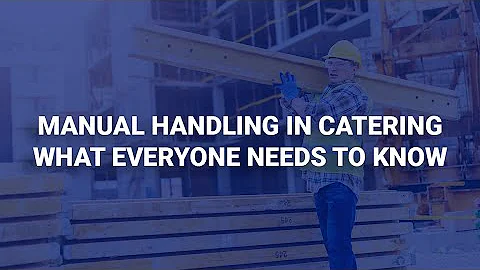 Manual Handling in Catering - What Everyone Needs to Know | Human Focus International Ltd