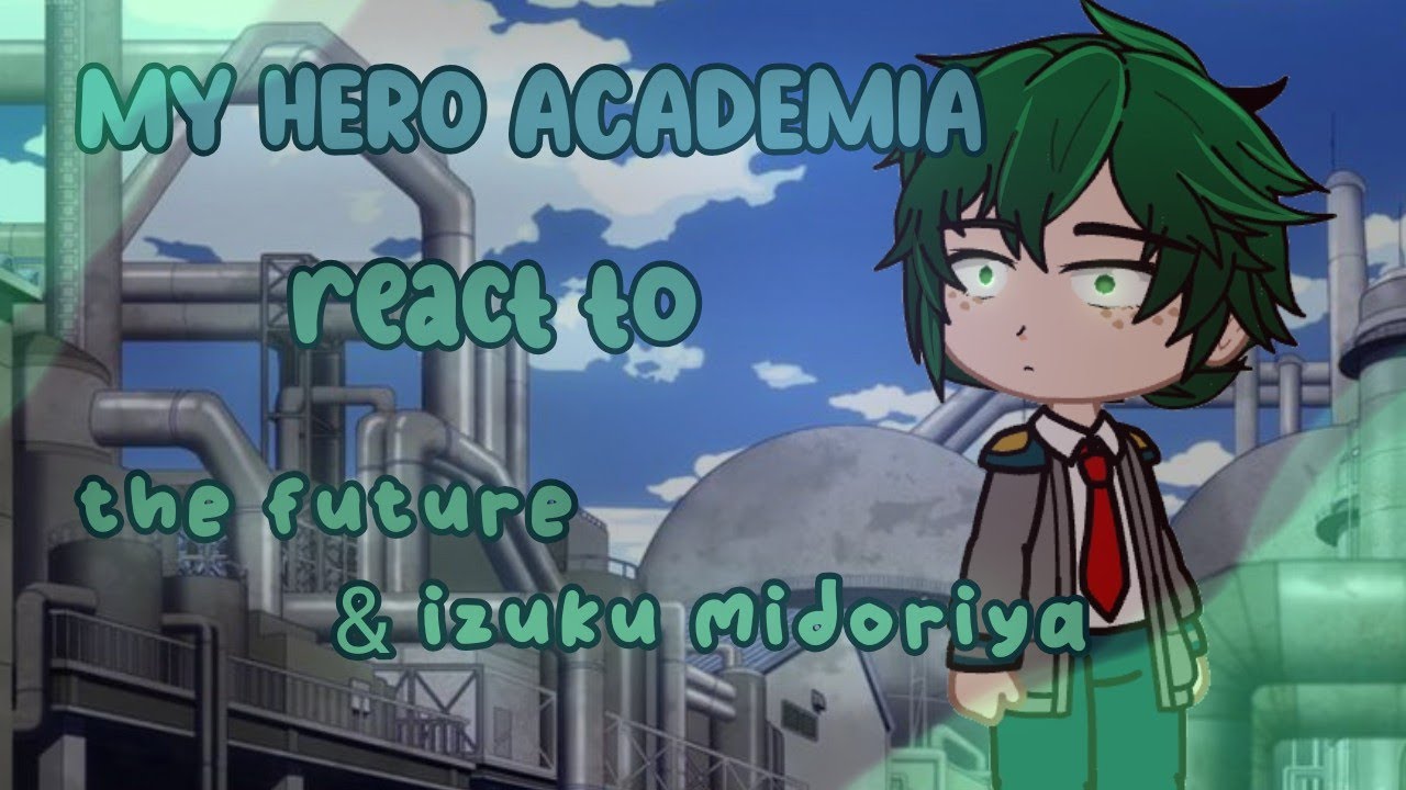 mha start of the year react to the future & izuku midoriya || MY HERO ACADEMIA