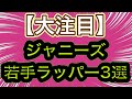 【ラッパー】今気になるジャニーズ若手ラッパー3選