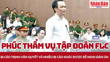 Phúc thẩm vụ Tập đoàn FLC: Bị cáo Trịnh Văn Quyết và nhiều bị cáo khác được đề nghị giảm án