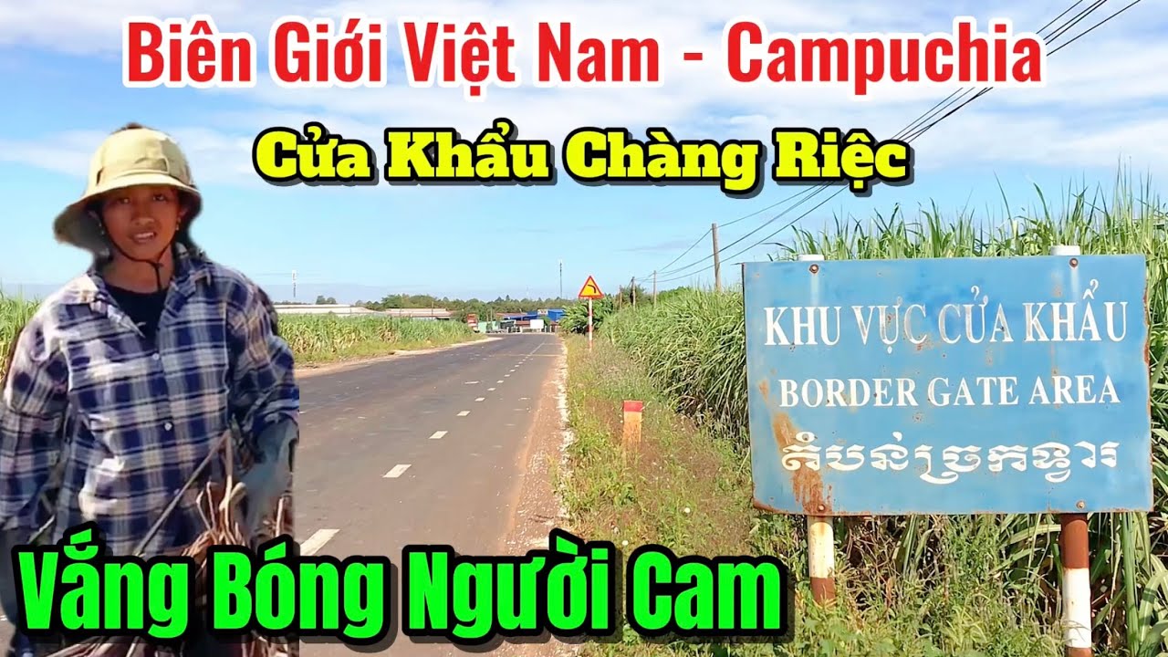 Tình Hình Biên Giới Việt Nam - Campuchia.Những Điều Đặc Biệt Tại Cửa Khẩu Chàng Riệc #ChợViệtTV