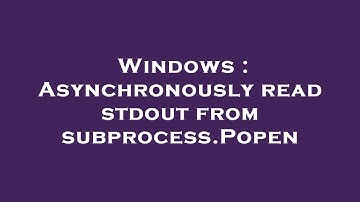 Windows : Asynchronously read stdout from subprocess.Popen