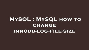MySQL : MySQL how to change innodb-log-file-size