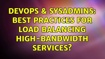 DevOps & SysAdmins: Best practices for load balancing high-bandwidth services?