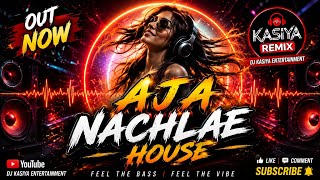 🎧 AJA NACHLAE HOUSE | DJ KASIYA REMIX 2026 | DANCE VIBES 🔥