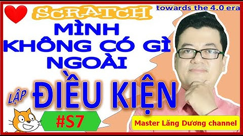 #S7 MUỐN CRUSH CÓ SCRATCH | Lập Điều kiện trong Scratch | Towards the 4.0 era