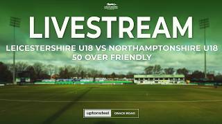 🔴 Live: Leicestershire U18s V Northamptonshire U18s | 50 Over Friendly