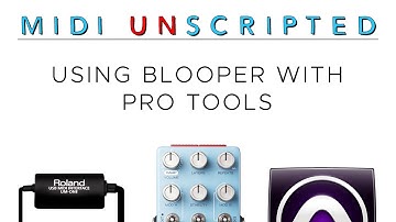 MIDI UNSCRIPTED: Using Blooper With Pro Tools