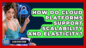 How Do Cloud Platforms Support Scalability and Elasticity? | Cloud Stack Studio News
