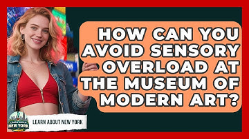 How Can You Avoid Sensory Overload At The Museum Of Modern Art? - Learn About New York