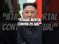 Coreia do Norte - “faremos um ataque mortal contra os Estados Unidos”.